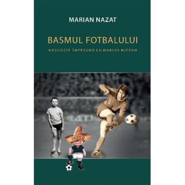 Basmul fotbalului. Nacocit impreuna cu Marius Mitran (2 vol.) - Marian Nazat