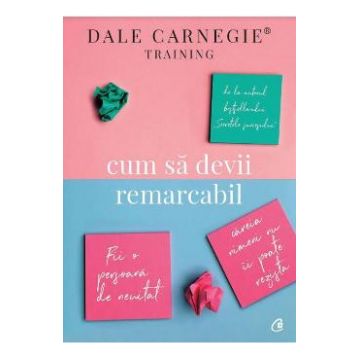 Cum sa devii remarcabil - Dale Carnegie