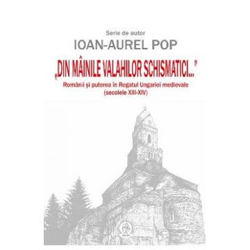 Din mainile valahilor schismatici - Ioan-Aurel Pop