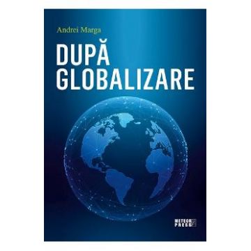 Dupa globalizare - Andrei Marga