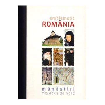 Emblematic Romania. Manastiri: Moldova de nord