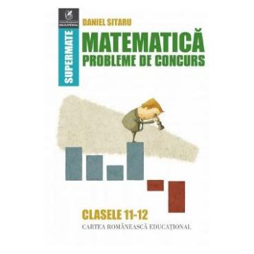 Matematica - Clasele 11-12 - Probleme de concurs - Daniel Sitaru