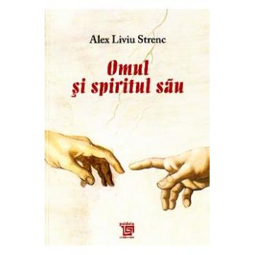 Omul si spiritul sau - Alex Liviu Strenc