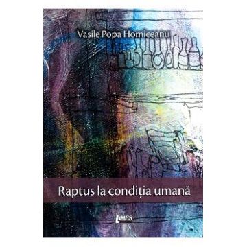 Raptus la conditia umana - Vasile Popa Homiceanu