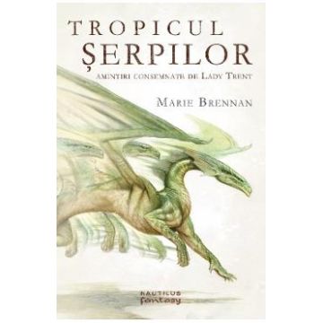 Tropicul serpilor - Amintiri consemnate de Lady Trent - Marie Brennan