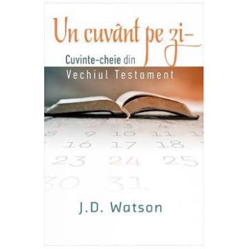 Un cuvant pe zi. Cuvinte-cheie din vechiul testament - J.D. Watson