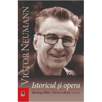 Victor Neumann, istoricul si opera - Miodrag Milin, Florin Lobont