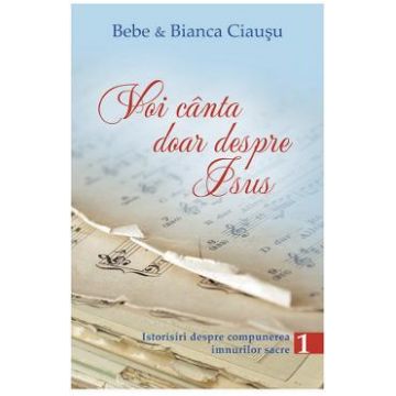 Voi canta doar despre Isus vol.1 - Bebe si Bianca Ciausu
