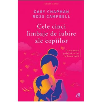 Cele cinci limbaje de iubire ale copiilor ed.5 - Gary Chapman, Ross Campbell