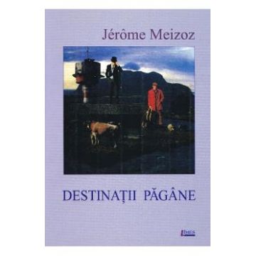 Destinatii pagane - Jerome Meizoz