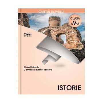 Istorie - Clasa 5 - Caiet - Elvira Rotundu, Carmen Tomescu-Stachie