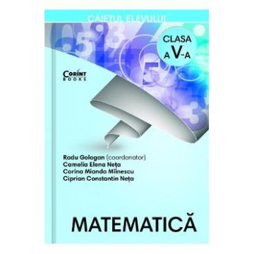 Matematica - Clasa 5 - Caiet - Radu Gologan, Camelia Elena Neta
