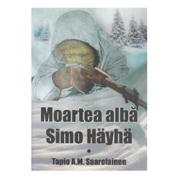 Moartea alba: Simo Hayha - Tapio A.M. Saarelainen