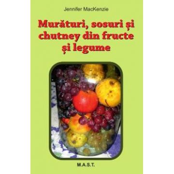 Muraturi, sosuri si chutney din fructe si legume - Jennifer MacKenzie
