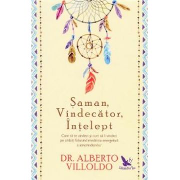 Saman, vindecator, intelept - Alberto Villoldo