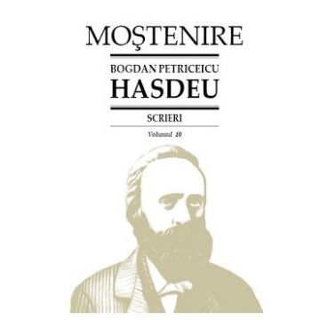 Scrieri Vol.10 - Bogdan Petriceicu Hasdeu