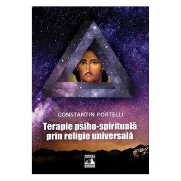 Terapie psiho-spirituala prin religie universala - Constantin Portelli