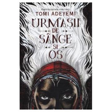 Urmasii de sange si os - Vol. 1 - Trilogia Zestrea Orishei - Tomi Adeyemi