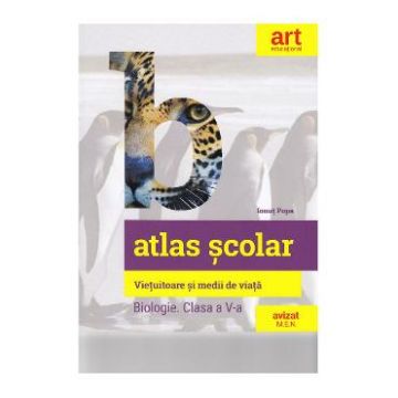 Atlas scolar Biologie - Clasa 5 - Vietuitoare si medii de viata - Ionut Popa