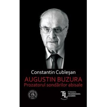 Augustin Buzura. Prozatorul sondarilor abisale - Constantin Cublesan