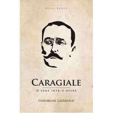 Caragiale, o lume intr-o opera - Gheorghe Lazarescu