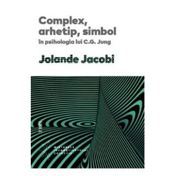Complex, arhetip, simbol in psihologia lui C.G. Jung - Jolande Jacobi