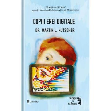 Copiii erei digitale - Martin L. Kutscher