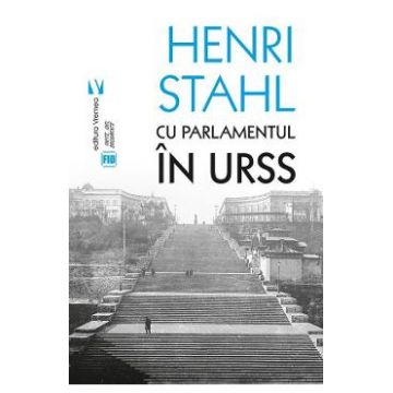 Cu Parlamentul in URSS - Henri Stahl