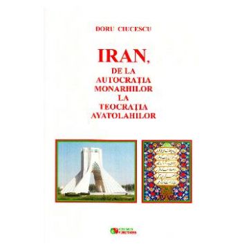 Iran, de la autocratia monarhilor la teocratia ayatolahilor - Doru Ciucescu