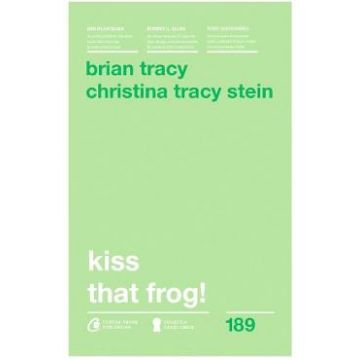 Kiss that frog! Ed.2018 - Brian Tracy, Christina Tracy Stein