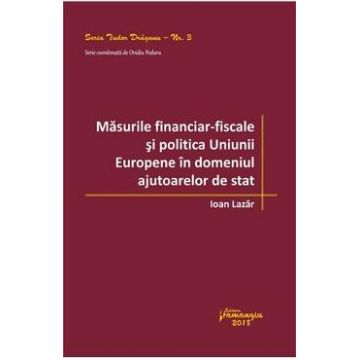 Masurile financiar-fiscale si politica Uniunii Europene in domeniul ajutoarelor de stat - Ioan Lazar