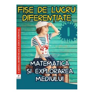 Matematica si explorarea mediului - Clasa 1 - Fise de lucru diferentiate - Daniela Berechet
