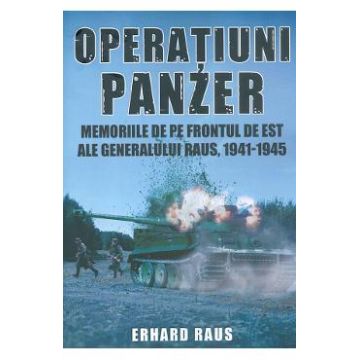 Operatiuni Panzer. Memoriile de pe frontul de Est ale generalului Raus - Erhard Raus