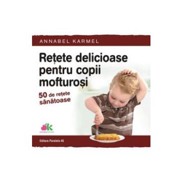 Retete delicioase pentru copii mofturosi - Annabel Karmel
