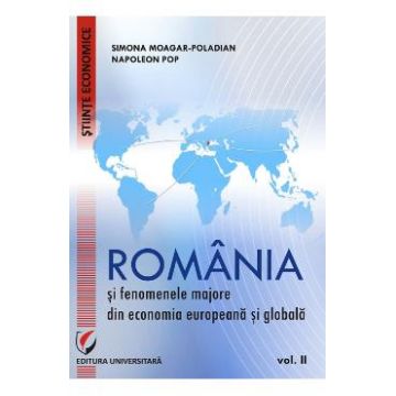 Romania si fenomenele majore din economia europeana si globala vol.2 - Simona Moagar-Poladian, Napoleon Pop