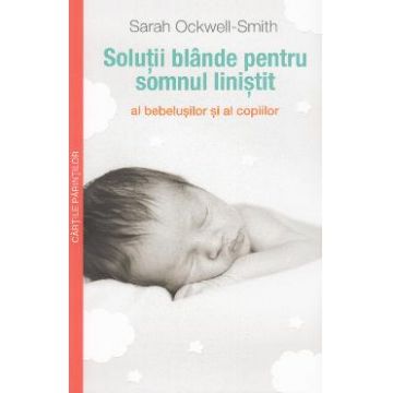 Solutii blande pentru somnul linistit al bebelusilor - Sarah Ockwell Smith