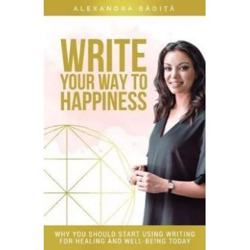 Write your way to happiness - Alexandra Badita