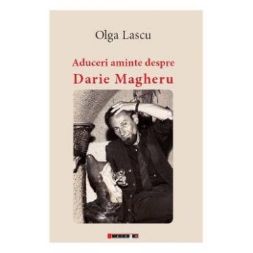 Aduceri aminte despre Darie Magheru - Olga Lascu