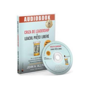 Audiobook. Criza de leadership si leacul pietei libere - John A. Allison