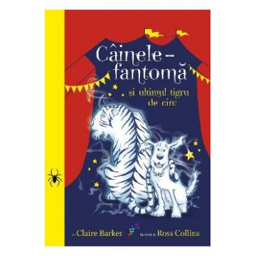 Cainele fantoma si ultimul tigru de circ - Claire Barker, Ross Collins
