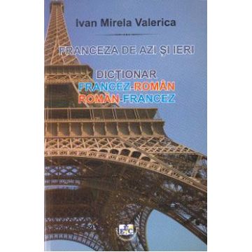 Franceza de azi si ieri: dictionar francez-roman, roman-francez - Ivan Mirela Valerica