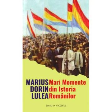 Mari Momente din Istoria romanilor - Marius Dorin Lulea