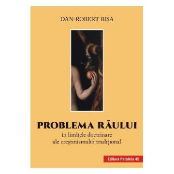 Problema raului in limitele doctrinare ale crestinismului traditional - Dan-Robert Bisa