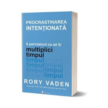 Procrastinarea intentionata - Rory Vaden