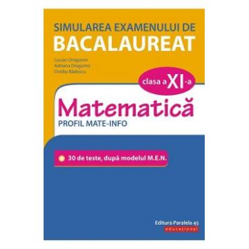 Simularea examenului de bacalaureat. Matematica - Clasa 11 - Profil Mate-Info - Lucian Dragomir