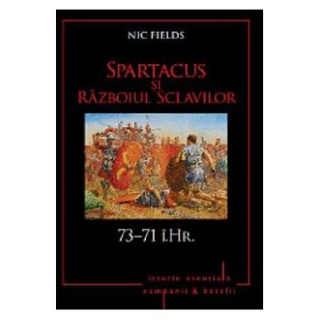 Spartacus si Razboiul Sclavilor. 73-71 i.Hr. - Nic Fields