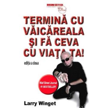 Termina cu vaicareala si fa ceva cu viata ta - Larry Winget