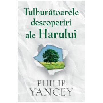 Tulburatoarele descoperiri ale Harului - Philip Yancey